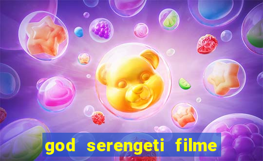 god serengeti filme completo dublado